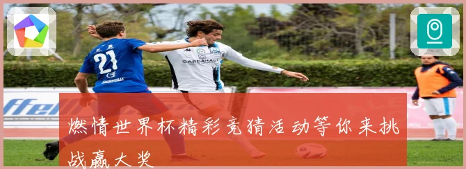 燃情世界杯精彩竞猜活动等你来挑战赢大奖