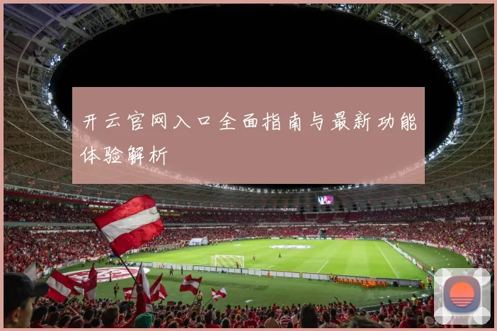 开云官网入口全面指南与最新功能体验解析