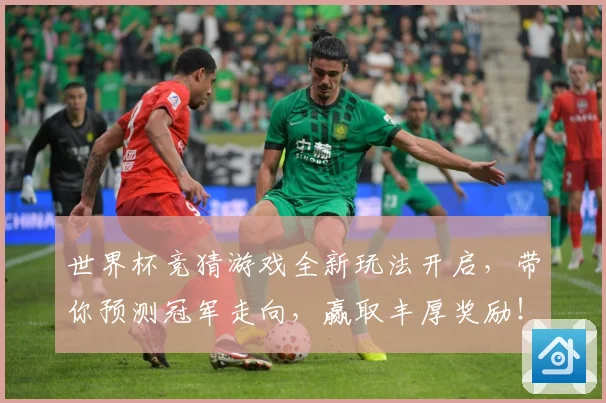 世界杯竞猜游戏全新玩法开启，带你预测冠军走向，赢取丰厚奖励！